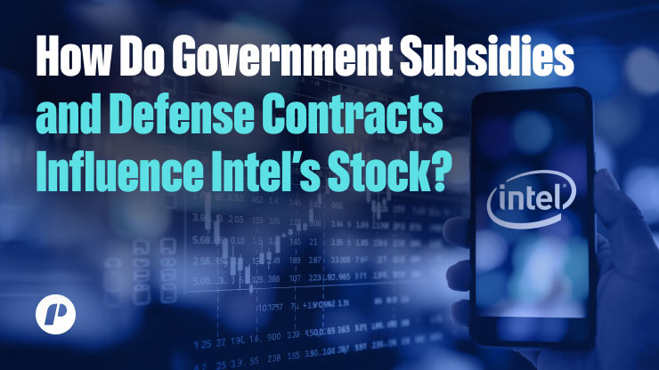 How Do Government Subsidies and Defense Contracts Influence Intel’s Stock?